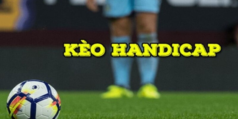 Kèo Handicap là gì và những thông tin cần biết