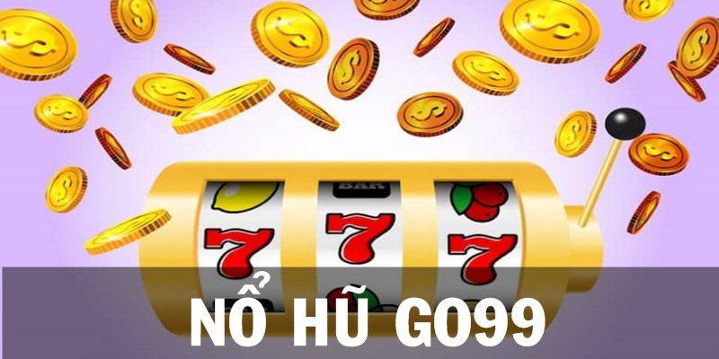 Nổ hũ GO99 - Địa chỉ hội tụ những game slot chất lượng