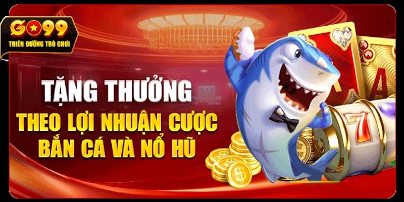 Chương trình tặng thưởng theo lợi nhuận tại nổ hũ - bắn cá