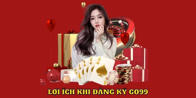 Lợi ích khủng khi hội viên đăng ký thành công GO99